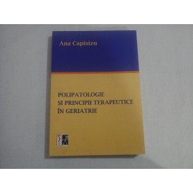 POLIPATOLOGIE SI PRINCIPII TERAPEUTICE IN GERIATRIE  -  ANA CAPISIZU